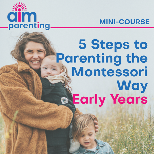 5 Steps to Parenting the Montessori Way - Early Years