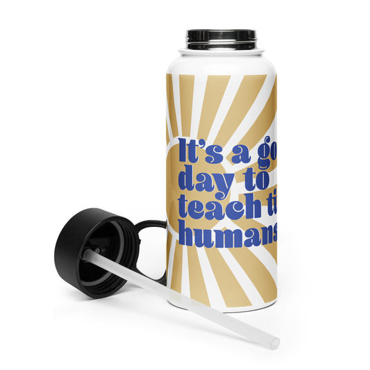 It's a Good Day to Teach Tiny Humans Stainless steel water bottle with a straw lid