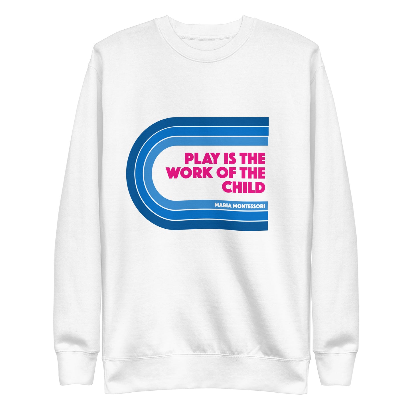 Play is the Work of the Child Unisex Premium Sweatshirt